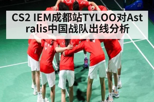 CS2 IEM成都站TYLOO对Astralis中国战队出线分析